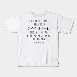 To every thing there is a season and a time to every purpose under the heaven. Kids T-Shirt